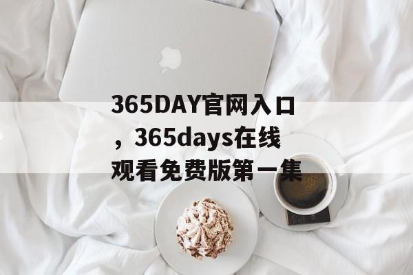 365DAY官网入口，365days在线观看免费版第一集