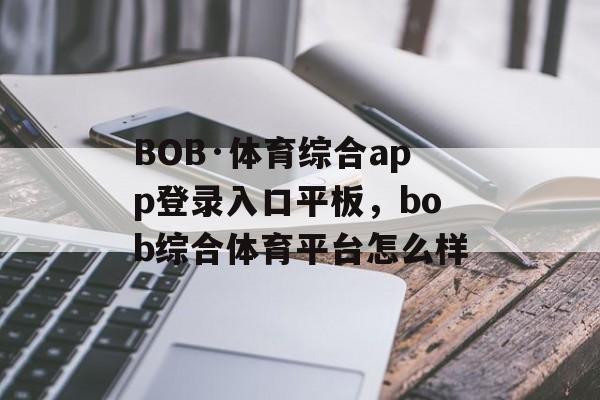 BOB·体育综合app登录入口平板，bob综合体育平台怎么样