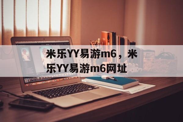 米乐YY易游m6，米乐YY易游m6网址